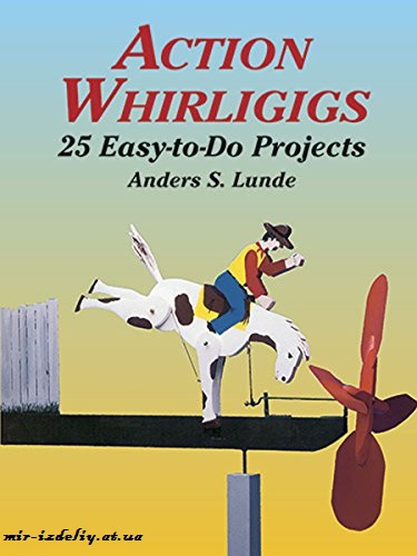 Action Whirligigs - 25 Easy-to-Do Projects